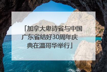 加拿大卑诗省与中国广东省结好30周年庆典在温哥华举行