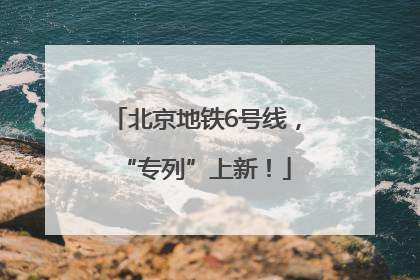 北京地铁6号线，“专列”上新！