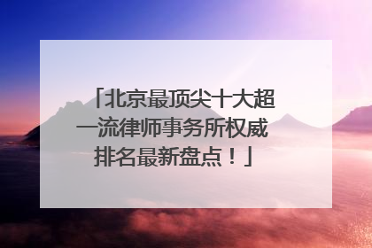 北京最顶尖十大超一流律师事务所权威排名最新盘点！