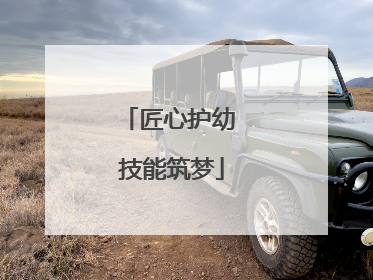匠心护幼 技能筑梦