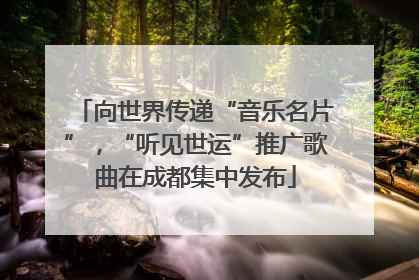 向世界传递“音乐名片”，“听见世运”推广歌曲在成都集中发布