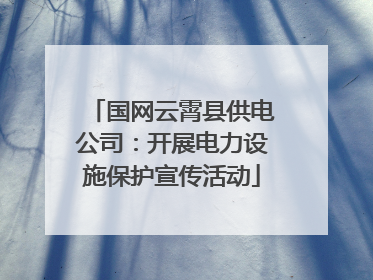 国网云霄县供电公司：开展电力设施保护宣传活动