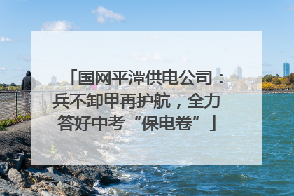 国网平潭供电公司：兵不卸甲再护航，全力答好中考“保电卷”