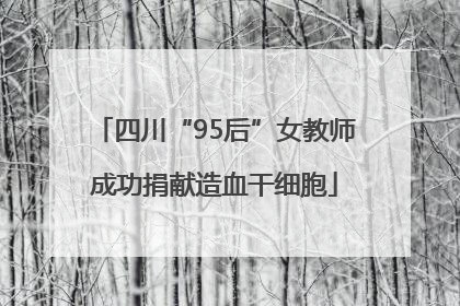四川“95后”女教师成功捐献造血干细胞