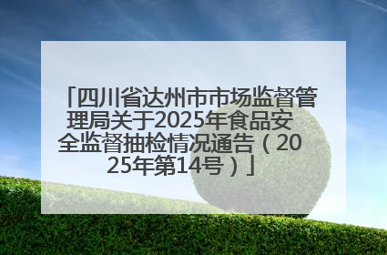 四川省达州市市场监督管理局关于2025年食品安全监督抽检情况通告（2025年第14号）