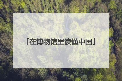 在博物馆里读懂中国