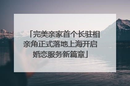 完美亲家首个长驻相亲角正式落地上海开启婚恋服务新篇章