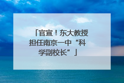 官宣！东大教授担任南京一中“科学副校长”