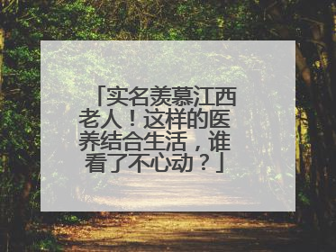 实名羡慕江西老人！这样的医养结合生活，谁看了不心动？