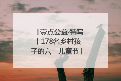 壹点公益·特写丨178名乡村孩子的六一儿童节