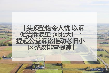 头顶坠物令人忧 以诉促治除隐患 河北大厂：提起公益诉讼推动老旧小区整改排查提速