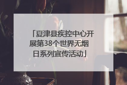 夏津县疾控中心开展第38个世界无烟日系列宣传活动