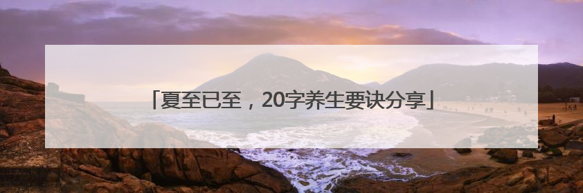 夏至已至，20字养生要诀分享