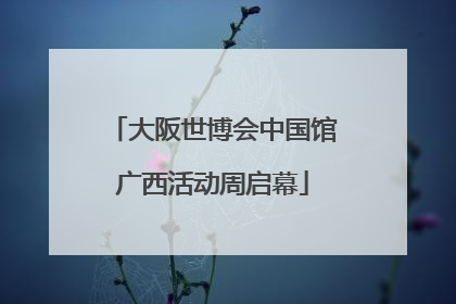大阪世博会中国馆广西活动周启幕