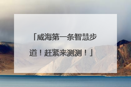 威海第一条智慧步道！赶紧来测测！