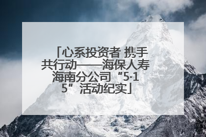 心系投资者 携手共行动——海保人寿海南分公司“5·15”活动纪实