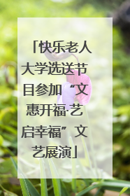 快乐老人大学选送节目参加“文惠开福·艺启幸福”文艺展演