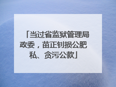 当过省监狱管理局政委，苗正钊损公肥私、贪污公款
