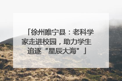 徐州睢宁县：老科学家走进校园，助力学生追逐“星辰大海”