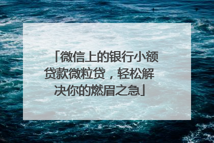 微信上的银行小额贷款微粒贷，轻松解决你的燃眉之急