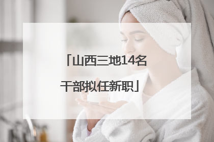 山西三地14名干部拟任新职