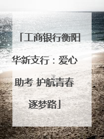 工商银行衡阳华新支行：爱心助考 护航青春逐梦路