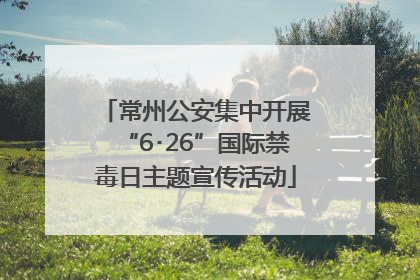 常州公安集中开展“6･26”国际禁毒日主题宣传活动