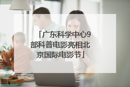 广东科学中心9部科普电影亮相北京国际电影节