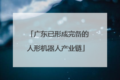 广东已形成完备的人形机器人产业链