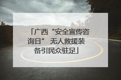 广西“安全宣传咨询日” 无人救援装备引民众驻足