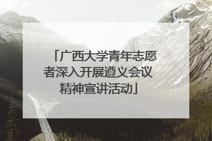 广西大学青年志愿者深入开展遵义会议精神宣讲活动