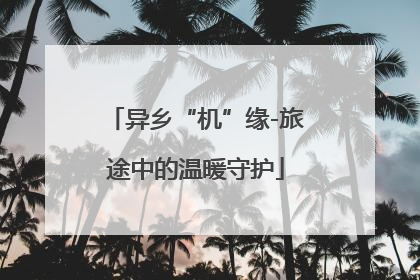 异乡“机”缘-旅途中的温暖守护