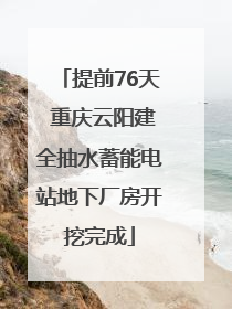 提前76天 重庆云阳建全抽水蓄能电站地下厂房开挖完成
