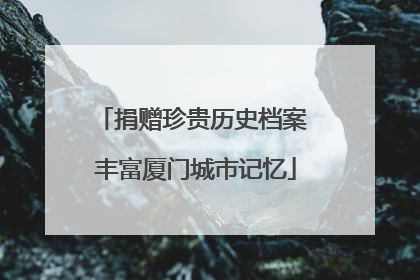 捐赠珍贵历史档案 丰富厦门城市记忆
