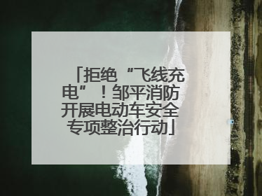 拒绝“飞线充电”！邹平消防开展电动车安全专项整治行动