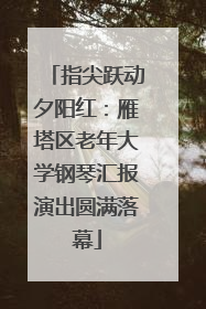 指尖跃动夕阳红：雁塔区老年大学钢琴汇报演出圆满落幕