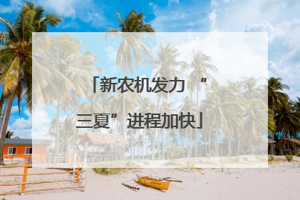 新农机发力 “三夏”进程加快