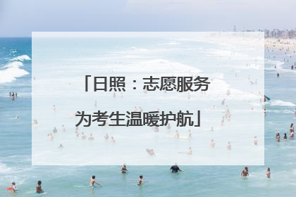 日照：志愿服务为考生温暖护航