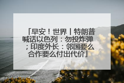 早安！世界丨特朗普喊话以色列：勿投炸弹；印度外长：邻国要么合作要么付出代价