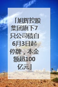 旭辉控股集团旗下7只公司债自6月3日起停牌，本金额超100亿元