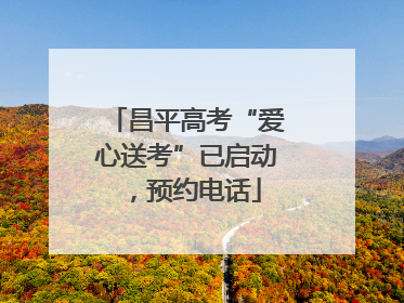 昌平高考“爱心送考”已启动，预约电话