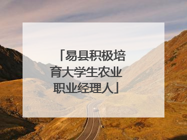 易县积极培育大学生农业职业经理人
