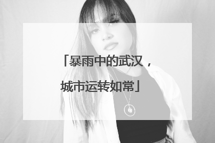 暴雨中的武汉，城市运转如常