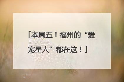 本周五！福州的“爱宠星人”都在这！