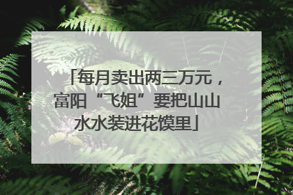 每月卖出两三万元，富阳“飞姐”要把山山水水装进花馍里