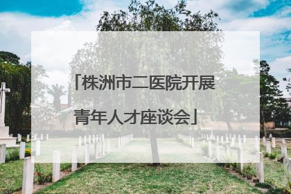 株洲市二医院开展青年人才座谈会