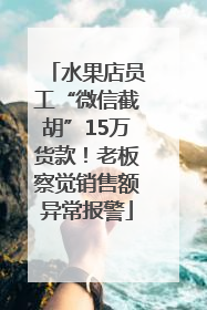 水果店员工“微信截胡”15万货款！老板察觉销售额异常报警