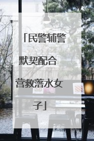 民警辅警默契配合 营救落水女子