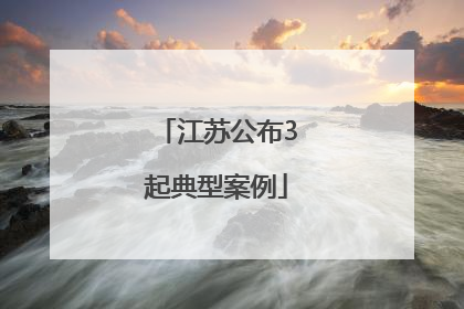 江苏公布3起典型案例