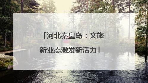 河北秦皇岛：文旅新业态激发新活力
